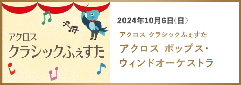 アクロス クラシックふぇすた2024 アクロス ポップス・ウィンドオーケストラ