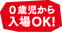 0歳児から入場OK！