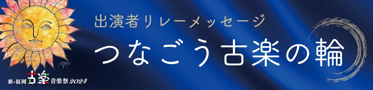 出演者リレーメッセージ つなごう古楽の輪